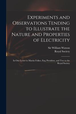 Experiments and Observations Tending to Illustrate the Nature and Properties of Electricity: in One Letter to Martin Folkes Esq; President and Two t