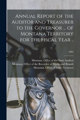 Annual Report of the Auditor and Treasurer to the Governor ... of Montana Territory for the Fiscal Year ..; 1882