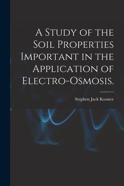 A Study of the Soil Properties Important in the Application of Electro-osmosis.