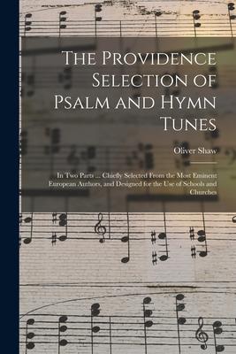 The Providence Selection of Psalm and Hymn Tunes: in Two Parts ... Chiefly Selected From the Most Eminent European Authors and ed for the Use o