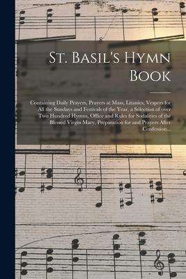 St. Basil‘s Hymn Book [microform]: Containing Daily Prayers Prayers at Mass Litanies Vespers for All the Sundays and Festivals of the Year a Selec