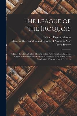 The League of the Iroquois; a Paper Read at a Stated Meeting of the New York Society of the Order of Founders and Patriots of America Held at the Hot
