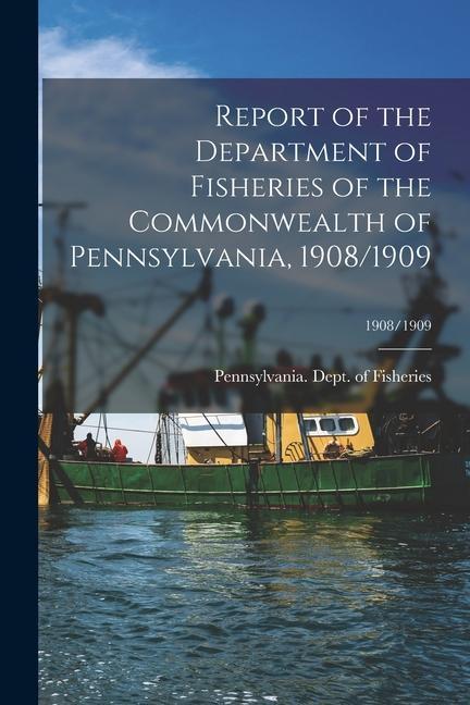 Report of the Department of Fisheries of the Commonwealth of Pennsylvania 1908/1909; 1908/1909