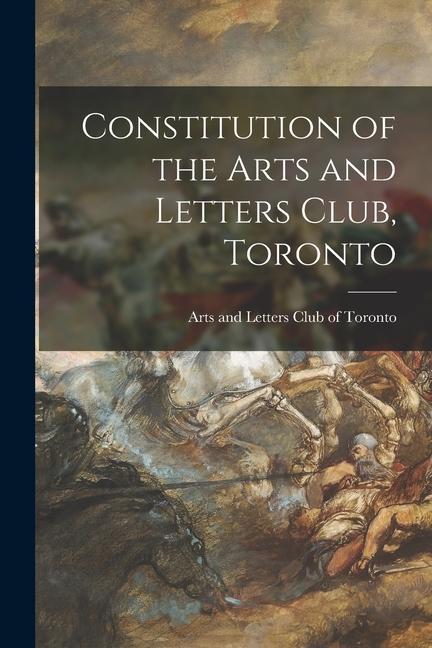 Constitution of the Arts and Letters Club Toronto [microform]