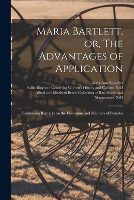 Maria Bartlett or The Advantages of Application: Embracing Remarks on the Education and Manners of Females