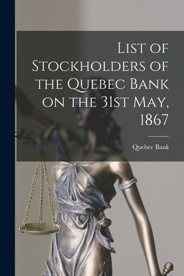 List of Stockholders of the Quebec Bank on the 31st May 1867 [microform]