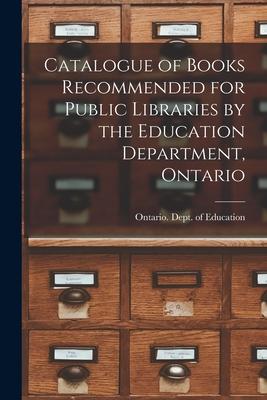 Catalogue of Books Recommended for Public Libraries by the Education Department Ontario [microform]