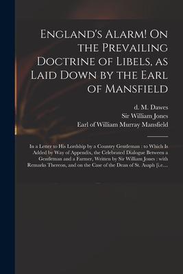 England‘s Alarm! On the Prevailing Doctrine of Libels as Laid Down by the Earl of Mansfield: in a Letter to His Lordship by a Country Gentleman: to W
