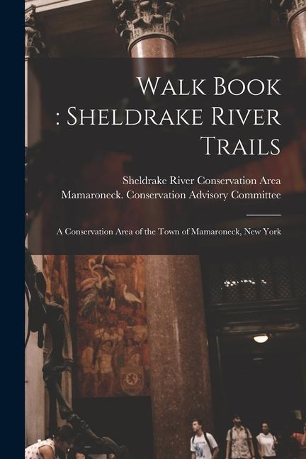 Walk Book: Sheldrake River Trails: a Conservation Area of the Town of Mamaroneck New York