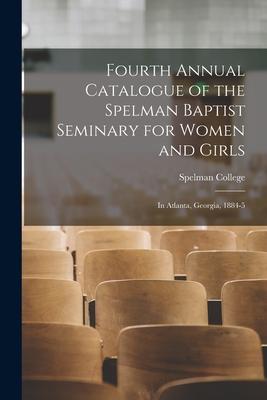 Fourth Annual Catalogue of the Spelman Baptist Seminary for Women and Girls: in Atlanta Georgia 1884-5
