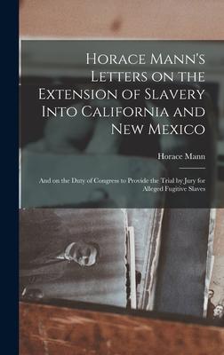 Horace Mann‘s Letters on the Extension of Slavery Into California and New Mexico