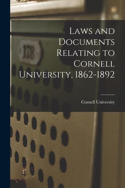 Laws and Documents Relating to Cornell University 1862-1892