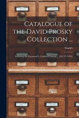 Catalogue of the David Prosky Collection ...: Including the Raymond L. Caldwell Library ... [03/27/1943]