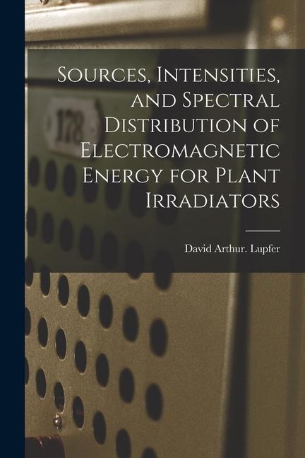 Sources Intensities and Spectral Distribution of Electromagnetic Energy for Plant Irradiators