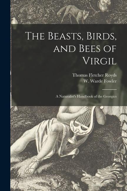The Beasts Birds and Bees of Virgil: a Naturalist‘s Handbook of the Georgics