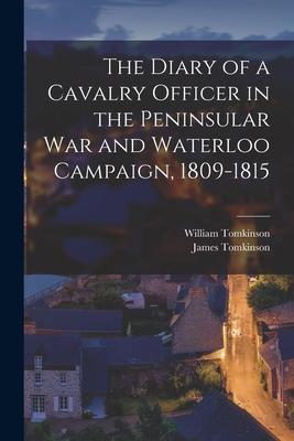 The Diary of a Cavalry Officer in the Peninsular War and Waterloo Campaign 1809-1815