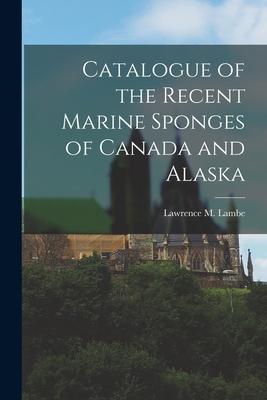 Catalogue of the Recent Marine Sponges of Canada and Alaska [microform]