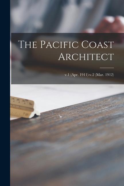 The Pacific Coast Architect; v.1 (Apr. 1911)-v.2 (Mar. 1912)