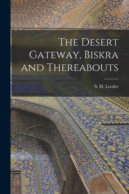 The Desert Gateway Biskra and Thereabouts [microform]