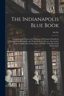 The Indianapolis Blue Book: Containing the Names and Addresses of Prominent Residents Arranged Alphabetically and Numerically by Streets Also Lad