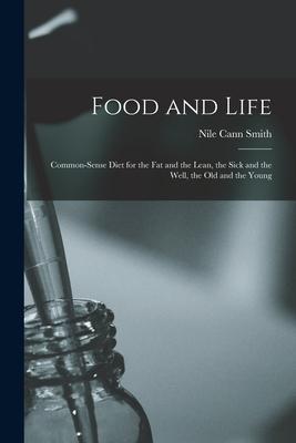 Food and Life; Common-sense Diet for the Fat and the Lean the Sick and the Well the Old and the Young