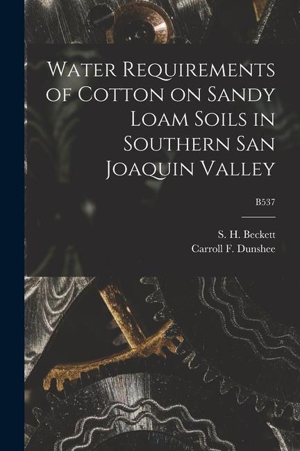 Water Requirements of Cotton on Sandy Loam Soils in Southern San Joaquin Valley; B537