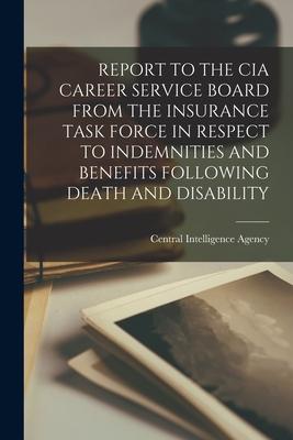 Report to the CIA Career Service Board from the Insurance Task Force in Respect to Indemnities and Benefits Following Death and Disability
