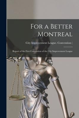 For a Better Montreal [microform]: Report of the First Convention of the City Improvement League