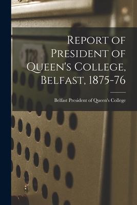 Report of President of Queen‘s College Belfast 1875-76