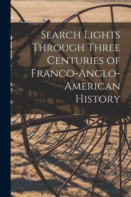 Search Lights Through Three Centuries of Franco-Anglo-American History
