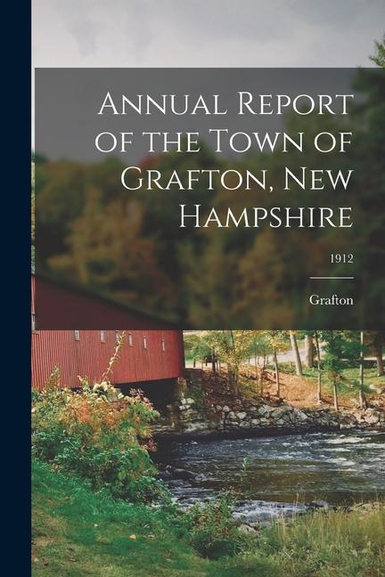 Annual Report of the Town of Grafton New Hampshire; 1912