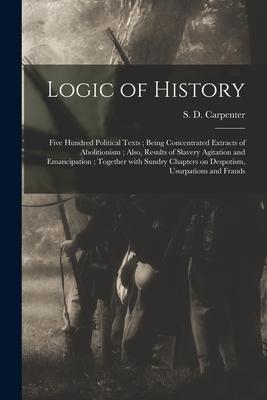 Logic of History: Five Hundred Political Texts; Being Concentrated Extracts of Abolitionism; Also Results of Slavery Agitation and Eman