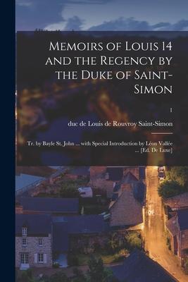 Memoirs of Louis 14 and the Regency by the Duke of Saint-Simon; Tr. by Bayle St. John ... With Special Introduction by Léon Vallée ... [Ed. De Luxe];