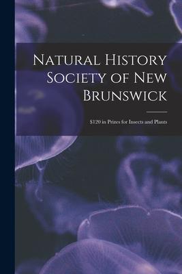 Natural History Society of New Brunswick [microform]: $120 in Prizes for Insects and Plants