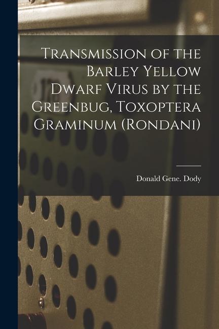 Transmission of the Barley Yellow Dwarf Virus by the Greenbug Toxoptera Graminum (Rondani)