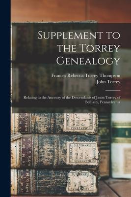 Supplement to the Torrey Genealogy: Relating to the Ancestry of the Descendants of Jason Torrey of Bethany Pennsylvania