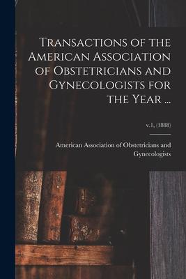 Transactions of the American Association of Obstetricians and Gynecologists for the Year ...; v.1 (1888)