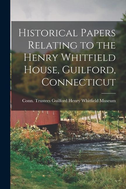 Historical Papers Relating to the Henry Whitfield House Guilford Connecticut