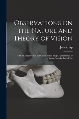 Observations on the Nature and Theory of Vision: With an Inquiry Into the Cause of the Single Appearance of Objects Seen by Both Eyes