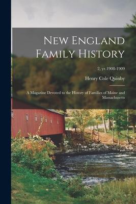 New England Family History: a Magazine Devoted to the History of Families of Maine and Massachusetts; 2 yr.1908-1909