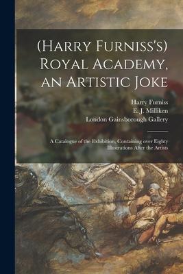 (Harry Furniss‘s) Royal Academy an Artistic Joke; a Catalogue of the Exhibition Containing Over Eighty Illustrations After the Artists