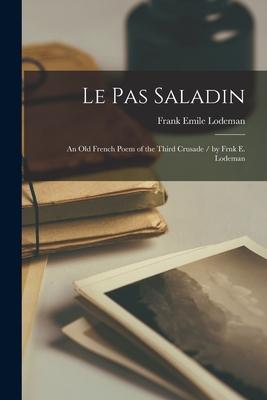 Le Pas Saladin: an Old French Poem of the Third Crusade / by Frnk E. Lodeman