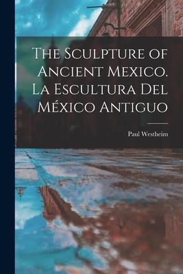 The Sculpture of Ancient Mexico. La Escultura Del México Antiguo