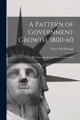 A Pattern of Government Growth 1800-60; the Passenger Acts and Their Enforcement