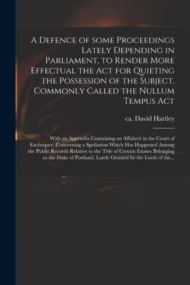 A Defence of Some Proceedings Lately Depending in Parliament to Render More Effectual the Act for Quieting the Possession of the Subject Commonly Ca