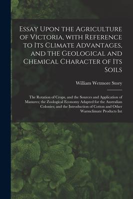 Essay Upon the Agriculture of Victoria With Reference to Its Climate Advantages and the Geological and Chemical Character of Its Soils; the Rotation