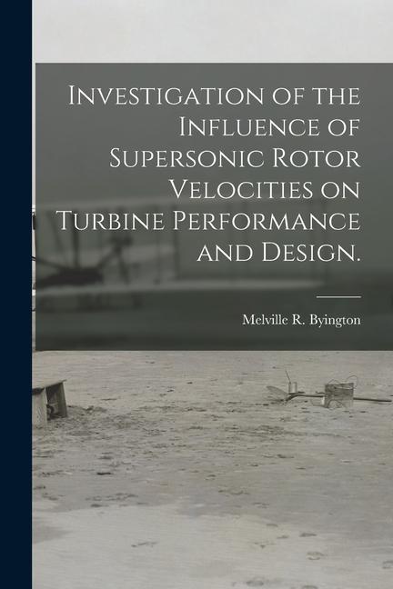 Investigation of the Influence of Supersonic Rotor Velocities on Turbine Performance and .