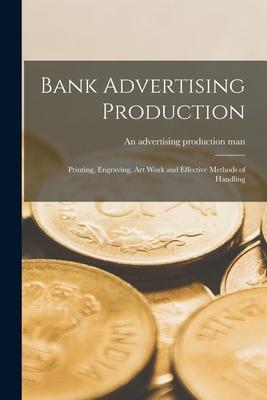 Bank Advertising Production [microform]; Printing Engraving Art Work and Effective Methods of Handling