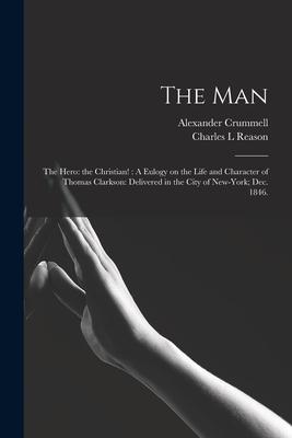 The Man: the Hero: the Christian!: A Eulogy on the Life and Character of Thomas Clarkson: Delivered in the City of New-York; De