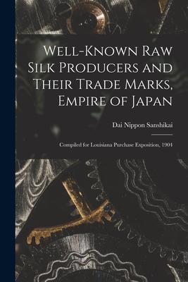 Well-known Raw Silk Producers and Their Trade Marks Empire of Japan: Compiled for Louisiana Purchase Exposition 1904